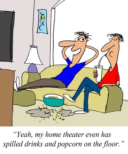 'Yeah, my home theater even has spilled drinks and popcorn on the floor.'