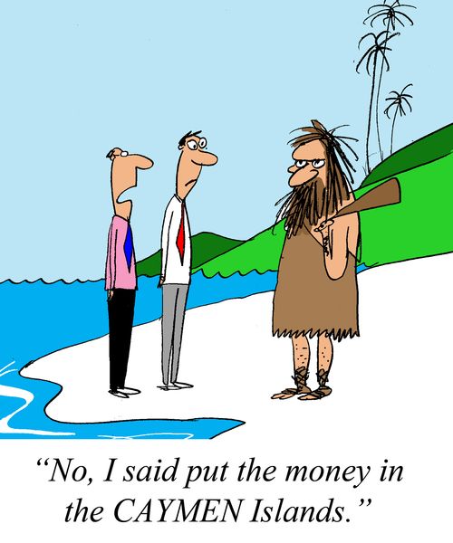 'No, I said put the money in the Caymen Islands.'