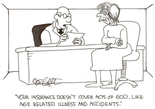 'Your insurance doesn't cover acts of God, like age related illness and accidents.'