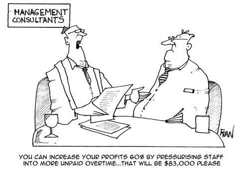 "You can increase your profits 60% by pressuring staff into more unpaid overtime...that will be ?83,000 please."