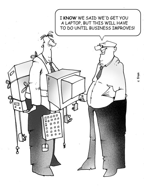 "I know we said we'd get you a laptop,but this will have to do until business improves."