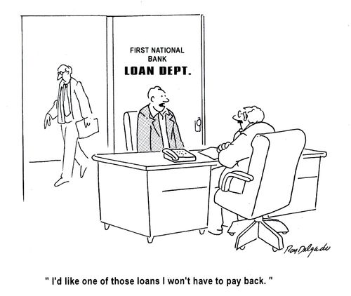 'I'd like one of those loans I won't have to pay back.'