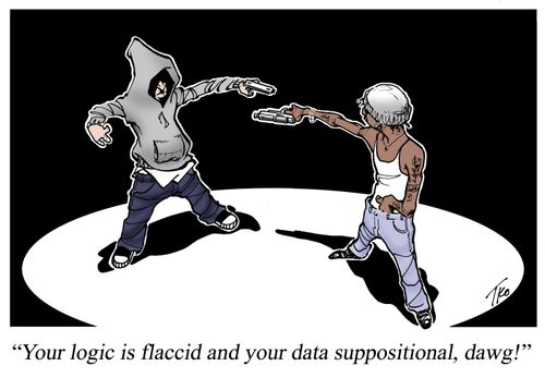 Your logic is flaccid and your data suppositional, dawg!