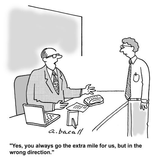 "You go the extra mile for us, but in the wrong direction."