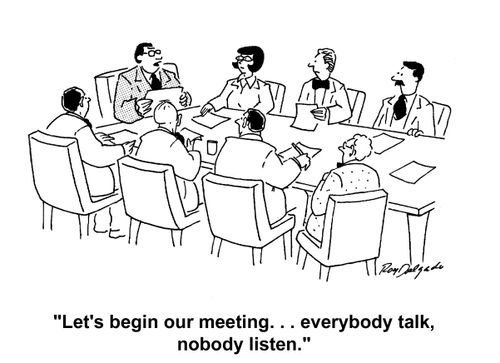 'Let's begin our meeting. . . everybody talk, nobody listen.'