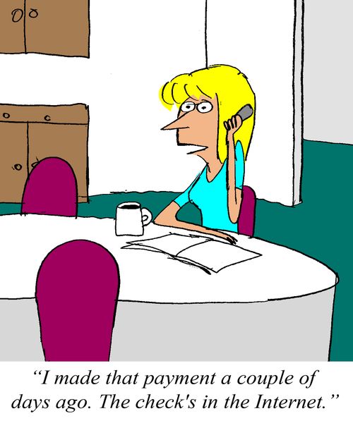 'I made that payment a couple of days ago.  The check's in the Internet.'