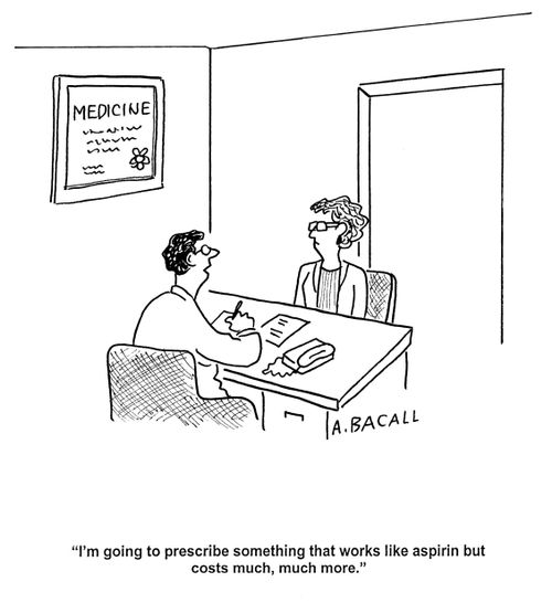 'I'm going to prescribe something that works like aspirin but costs much, much more.'