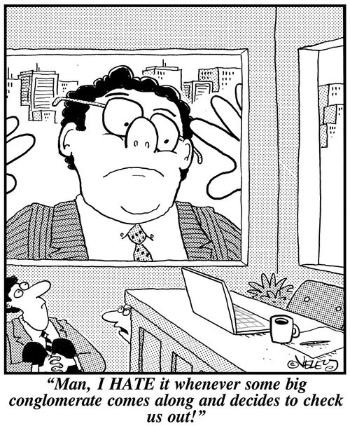 'Man, I hate it whenever some big conglomerate comes along and decides to check us out!'