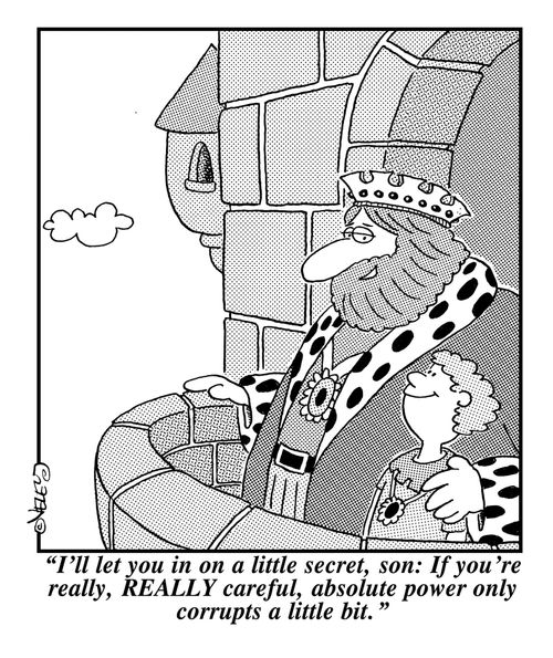 'I'll let you in on a little secret, son: If you're really, REALLY careful, absolute power only corrupts a little bit.'