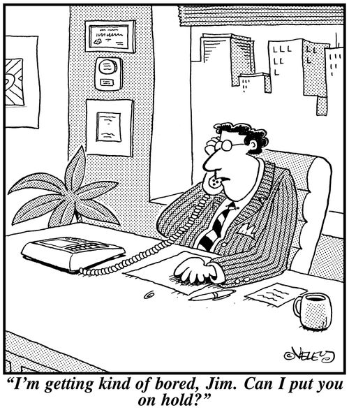 'I'm getting kind of bored, Jim. Can I put you on hold?'