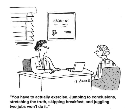 'You have to actually exercise. Jumping to conclusions, stretching the truth, skipping breakfast and juggling two jobs won't do it.'
