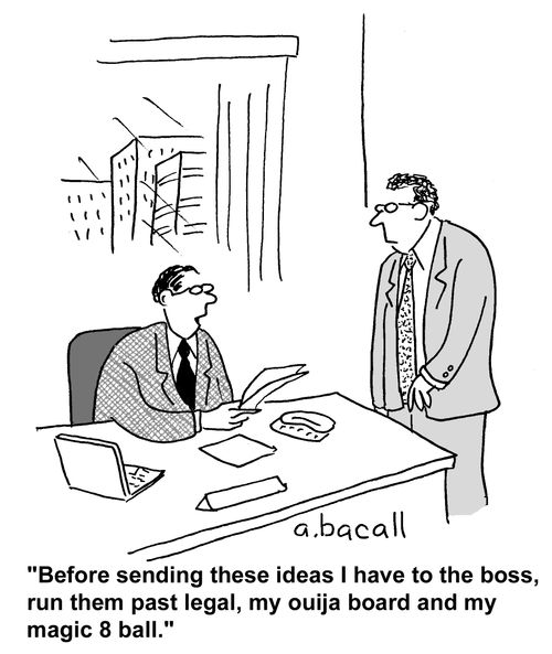 'Before sending these ideas I have to the boss, run them past legal, my Ouija board and my magic 8 ball.'