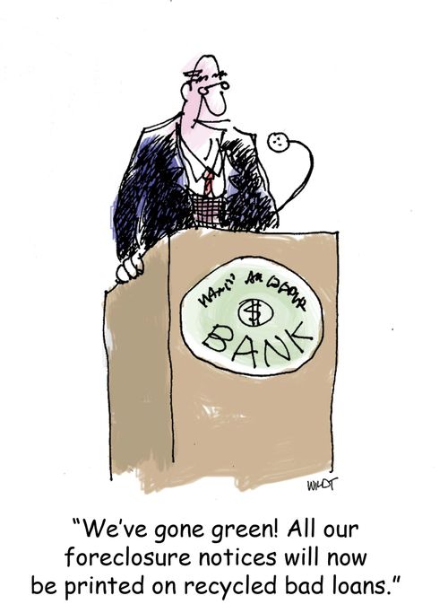 'We've gone green! All our foreclosure notices will now be printed on recycled bad loans.'