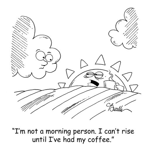 'I'm not a morning person. I can't rise until I've had my coffee.'