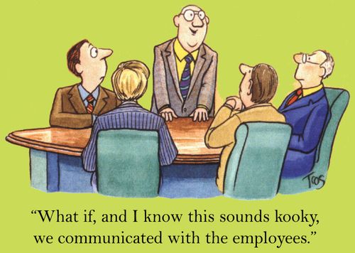 'What if, and I know this sounds kooky, we communicated with the employees.'