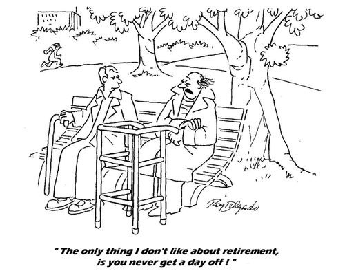 'The only thing I don't like about retirement is you never get a day off!'