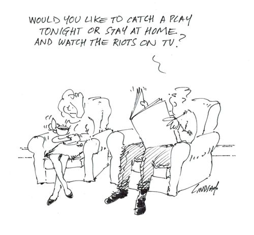'Would you like to catch a play tonight or stay at home and watch the riots on TV?'
