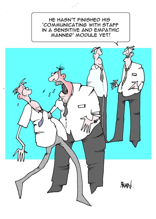 "He hasn't finished his 'communicating with staff in a sensitive and empathic manner' module yet."
