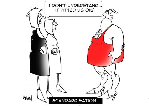 Standardisation: "I don't understand...it fitted us OK!"