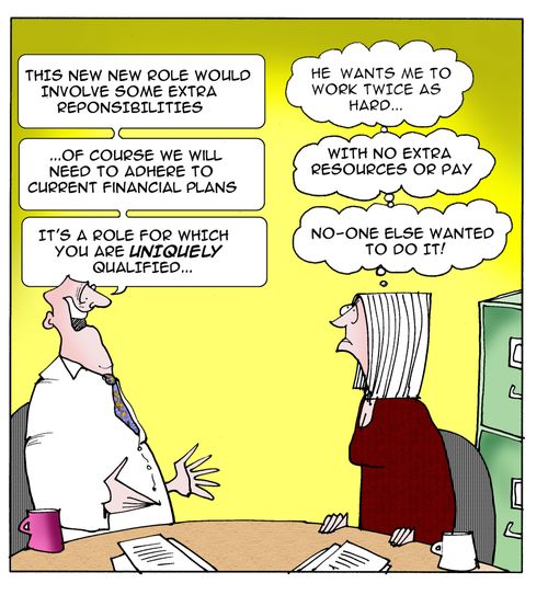 Management Speak - reading between the lines:   "This new role would involve some extra responsibilities."  "He wants me too work twice as hard."