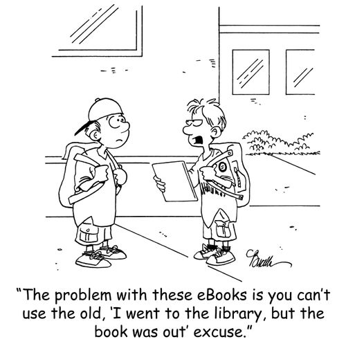 'The problem with these eBooks is you can't use the old, 'I went to the library, but the book was out' excuse.'