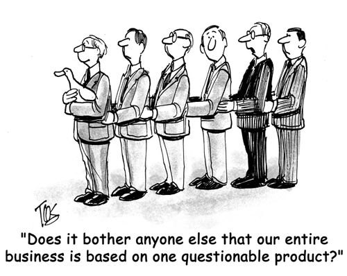 'Does it bother anyone else that our entire business is based on one questionable product?'