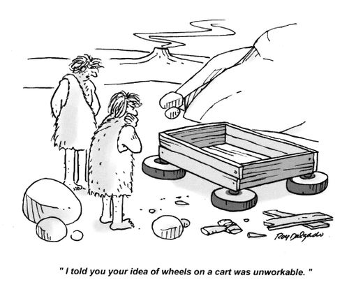 'I told you your idea of wheels on a cart was unworkable.'