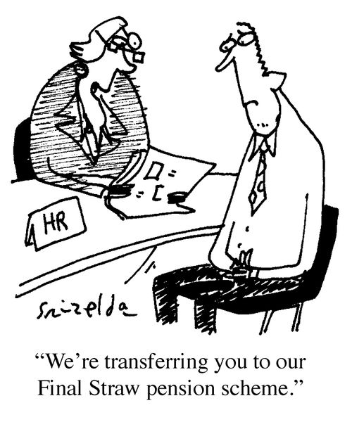 'We're transferring you to our Final Straw pension scheme.'