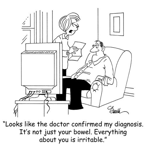 'Looks like the doctor confirmed my diagnosis. It's not just your bowel. Everything about you is irritable.'