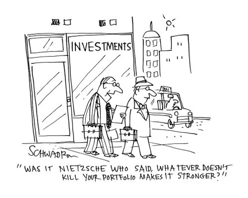 'Was it Nietzsche who said, whatever doesn't kill your portfolio makes it stronger?'