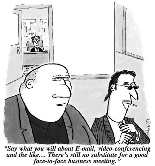 'Say what you will about E-mail, video-conferencing and the like... There's still no substitute for a good face-to-face business meeting.'
