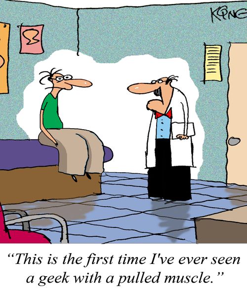 'This is the first time I've ever seen a geek with a pulled muscle.'