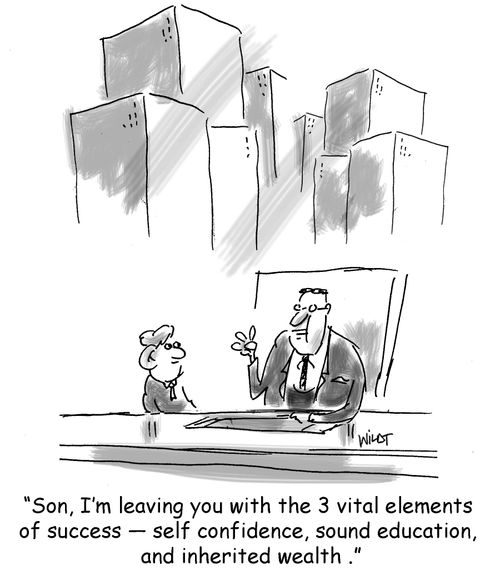 'Son, I'm leaving you with the 3 vital elements of success - self confidence, sound education, and inherited wealth.'