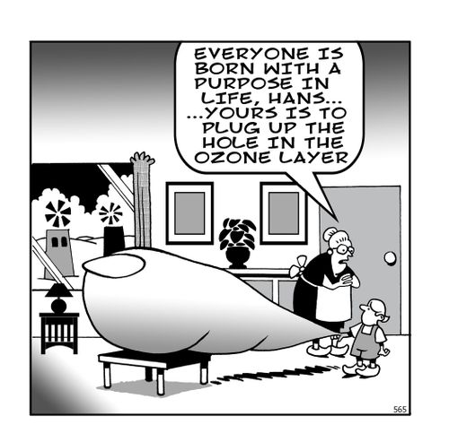 'Everyone is born with a purpose in life, Hans...yours is to plug the hole in the ozone layer.'