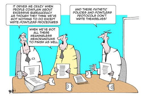 Pointless bureacracy/memos/policies and protocols.