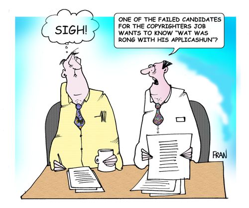 "One of the failed candidates for the copywriters job wants to know 'wart was rong with his applicashun?'"