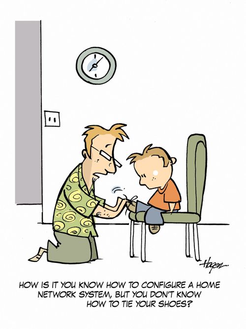 'How is it you know how to configure a home network system, but you don't know how to tie your shoes?'