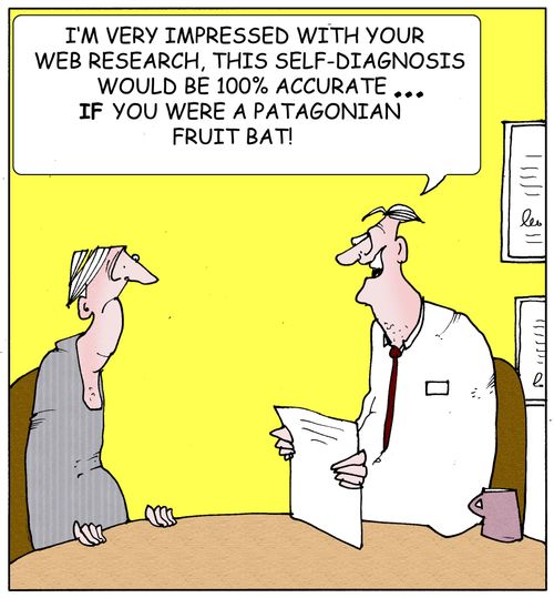 "I'm very impressed with your  web research,this self-diagnosis would be 100% accurate...if you were a Patagonian fruit bat!"