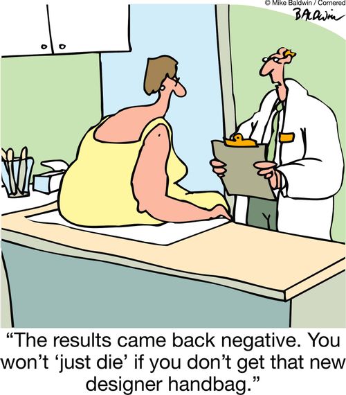 'The results came back negative. You won't ‘just die' if you don't get that new designer handbag.'