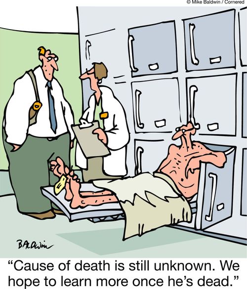 'Cause of death is still unknown. We hope to learn more once he's dead'
