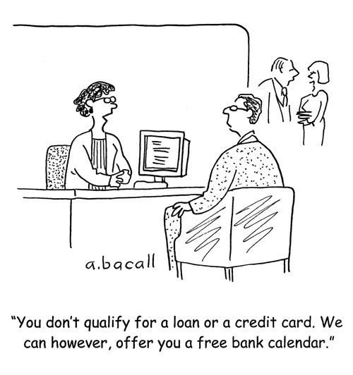 'You don't qualify for a loan or a credit card. We can, however, over you a free bank calender.'
