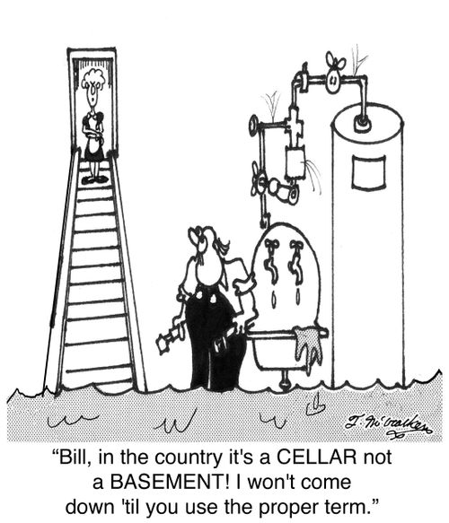'Bill, in the country it's a CELLAR not a BASEMENT!  I won't come down 'til you use the proper term.'
