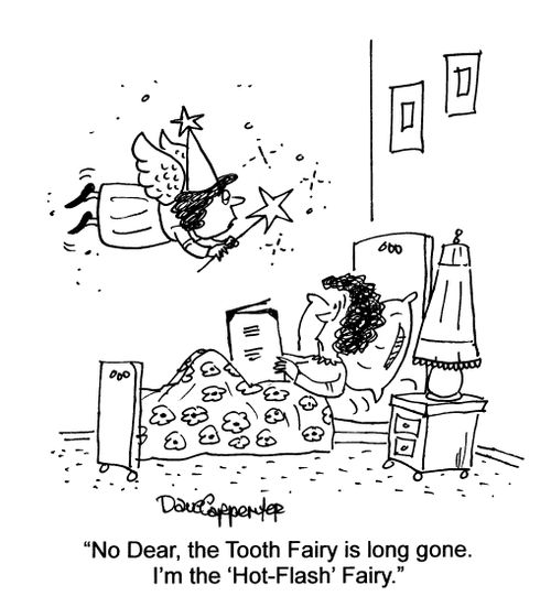 'No Dear, the Tooth Fairy is long gone.  I'm the Hot-Flash Fairy.'