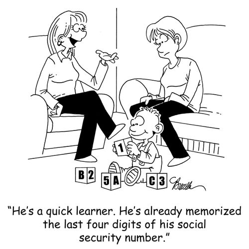 'He's a quick learner. He's already memorized the last four digits of his social security number.'