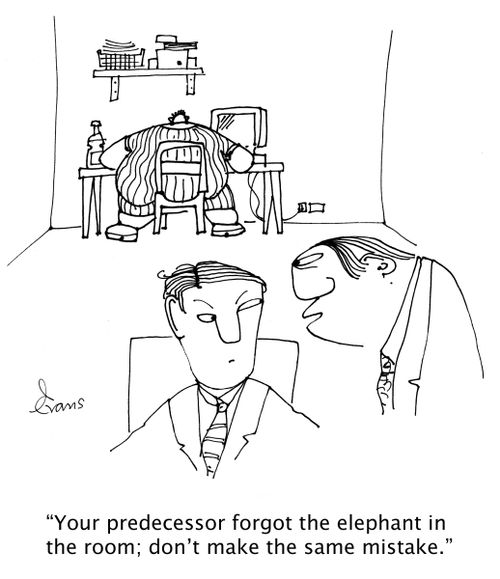 'Your predecessor forgot the elephant in the room; don't make the same mistake.'