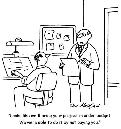 'Looks like we'll bring your project in under budget. We were able to do it by not paying you.'