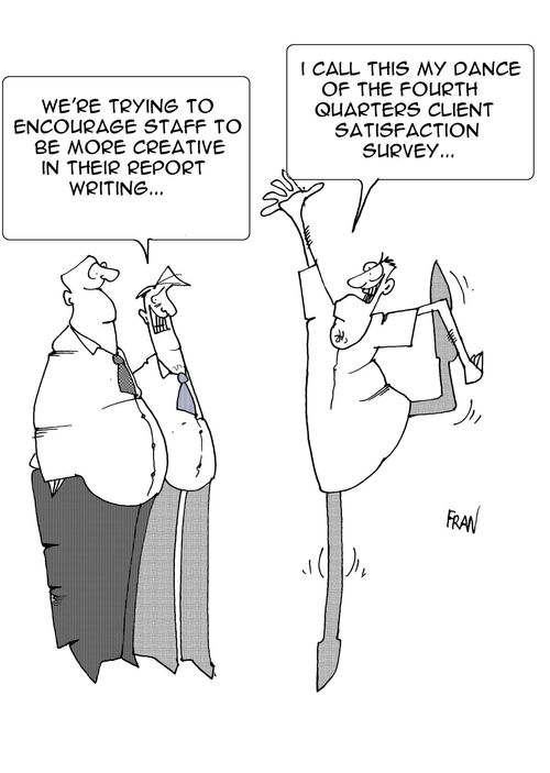 "We're trying to get staff to be more creative in their report writing."  "I call this my dance of the fourth quarters client satisfaction survey."