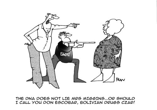 "The DNA does not lie Mrs Miggins...or should I call you Don Escobar Bolivian drugs czar?"