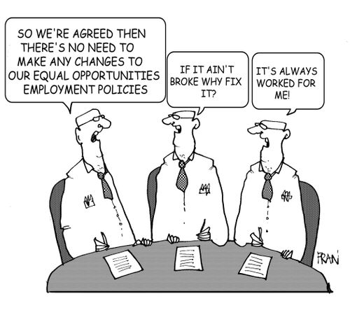 "So we're agreed then - there's no need to make any changes to our equal opportunities employment policies."