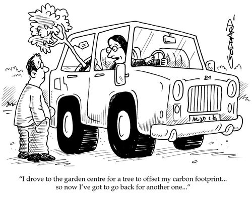 'I drove to the garden centre for a tree to offset my carbon footprint... so now I've got to go back for another one...'